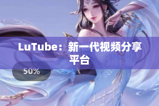 LuTube：新一代视频分享平台