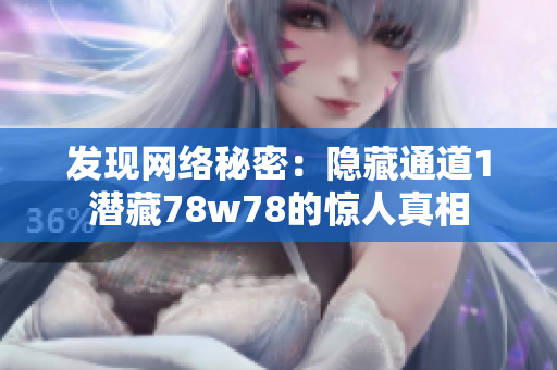 发现网络秘密：隐藏通道1潜藏78w78的惊人真相