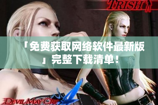 「免费获取网络软件最新版」完整下载清单！