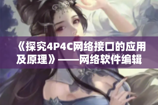 《探究4P4C网络接口的应用及原理》——网络软件编辑心得分享