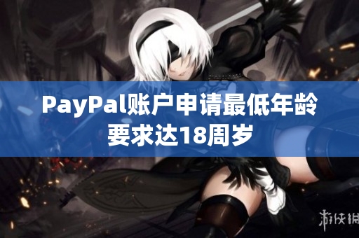 PayPal账户申请最低年龄要求达18周岁