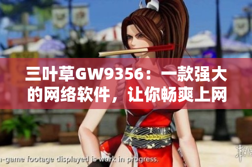 三叶草GW9356：一款强大的网络软件，让你畅爽上网！