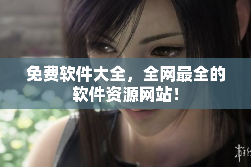 免费软件大全，全网最全的软件资源网站！