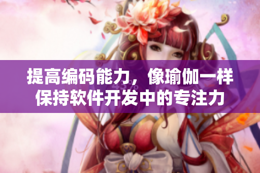 提高编码能力，像瑜伽一样保持软件开发中的专注力