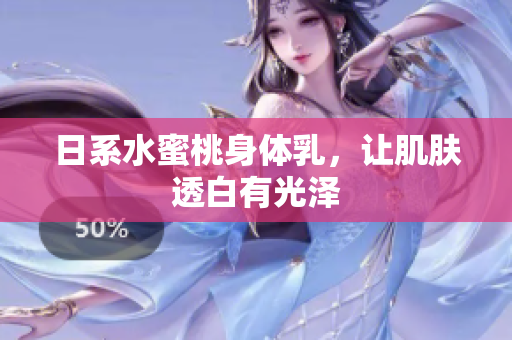 日系水蜜桃身体乳，让肌肤透白有光泽