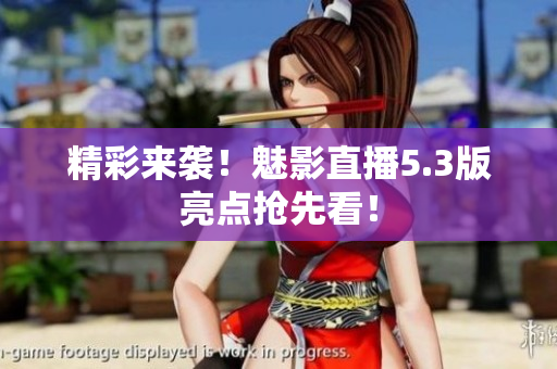 精彩来袭！魅影直播5.3版亮点抢先看！
