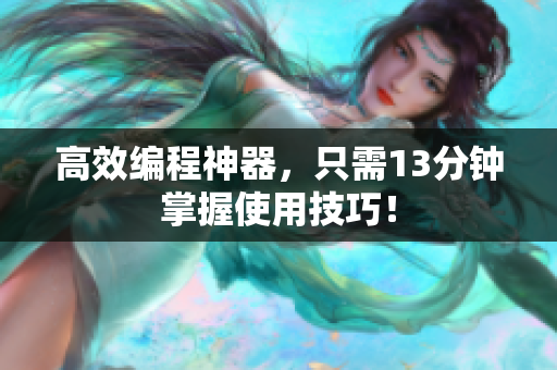 高效编程神器，只需13分钟掌握使用技巧！