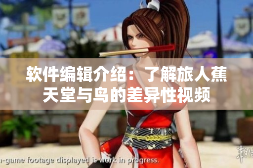 软件编辑介绍：了解旅人蕉天堂与鸟的差异性视频
