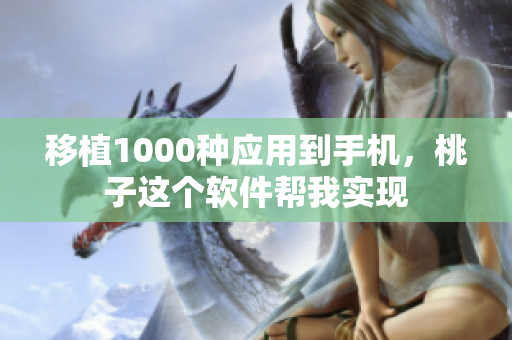 移植1000种应用到手机，桃子这个软件帮我实现