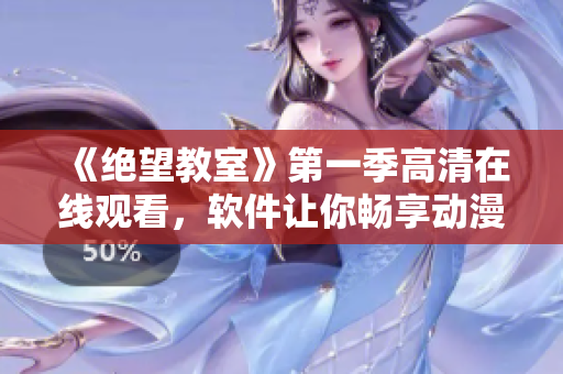《绝望教室》第一季高清在线观看，软件让你畅享动漫！
