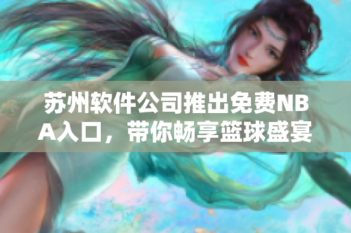 苏州软件公司推出免费NBA入口，带你畅享篮球盛宴