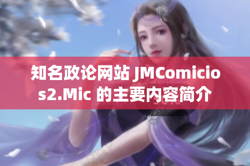 知名政论网站 JMComicios2.Mic 的主要内容简介