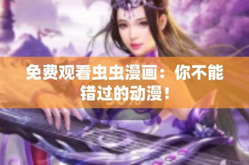 免费观看虫虫漫画：你不能错过的动漫！