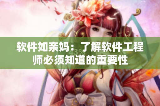 软件如亲妈：了解软件工程师必须知道的重要性