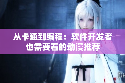 从卡通到编程：软件开发者也需要看的动漫推荐