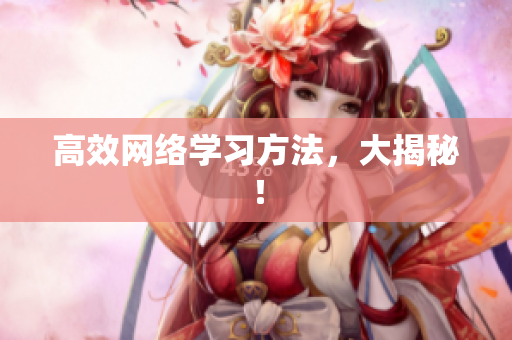 高效网络学习方法，大揭秘！