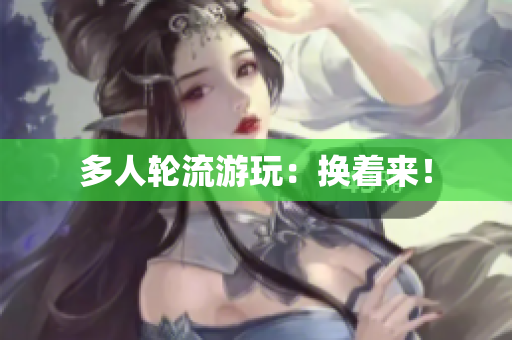 多人轮流游玩：换着来！