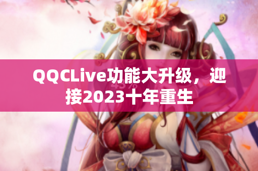 QQCLive功能大升级，迎接2023十年重生