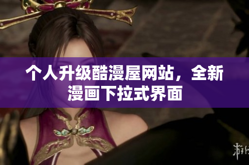 个人升级酷漫屋网站，全新漫画下拉式界面