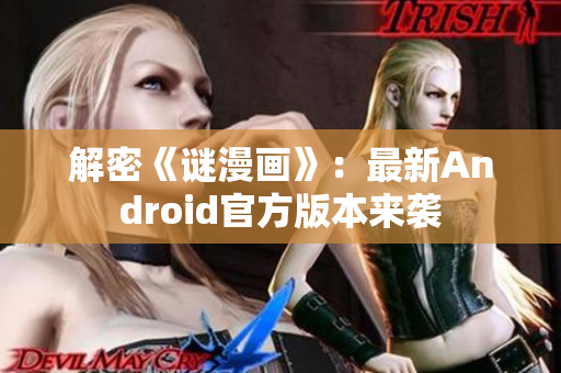 解密《谜漫画》：最新Android官方版本来袭