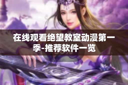 在线观看绝望教室动漫第一季-推荐软件一览