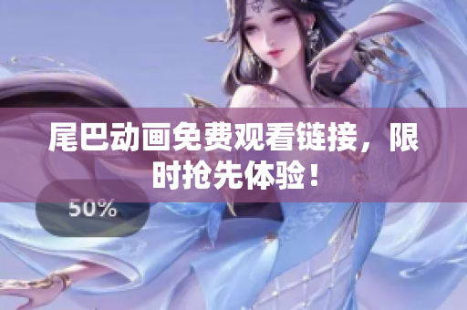 尾巴动画免费观看链接，限时抢先体验！