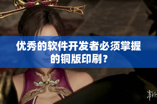 优秀的软件开发者必须掌握的铜版印刷？