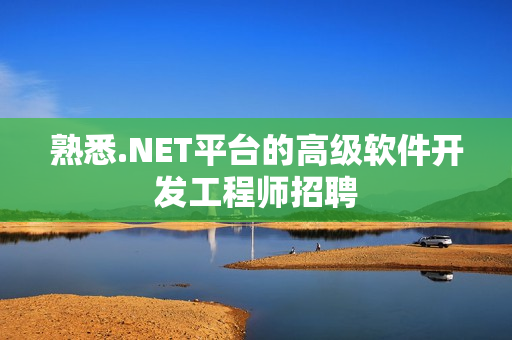 熟悉.NET平台的高级软件开发工程师招聘