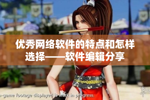 优秀网络软件的特点和怎样选择——软件编辑分享