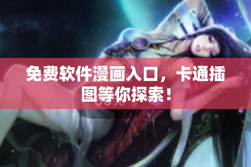 免费软件漫画入口，卡通插图等你探索！