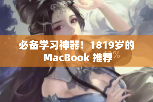 必备学习神器！1819岁的 MacBook 推荐