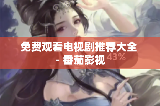 免费观看电视剧推荐大全 - 番茄影视