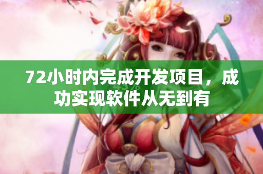 72小时内完成开发项目，成功实现软件从无到有