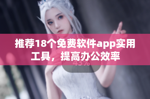推荐18个免费软件app实用工具，提高办公效率