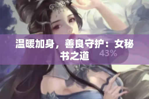 温暖加身，善良守护：女秘书之道
