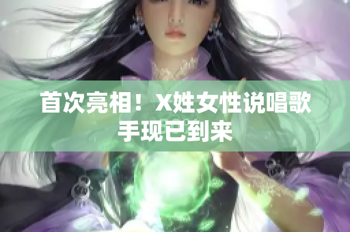 首次亮相！X姓女性说唱歌手现已到来
