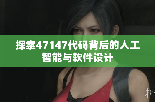 探索47147代码背后的人工智能与软件设计