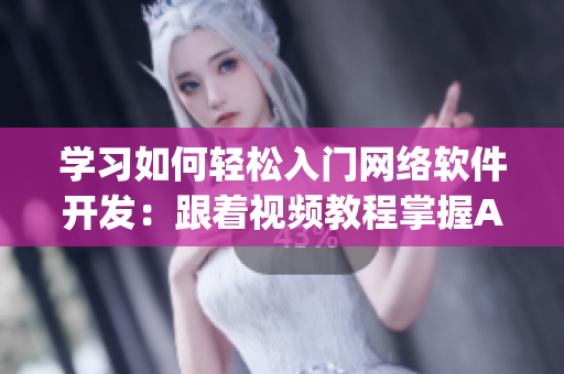 学习如何轻松入门网络软件开发：跟着视频教程掌握AJ姿势