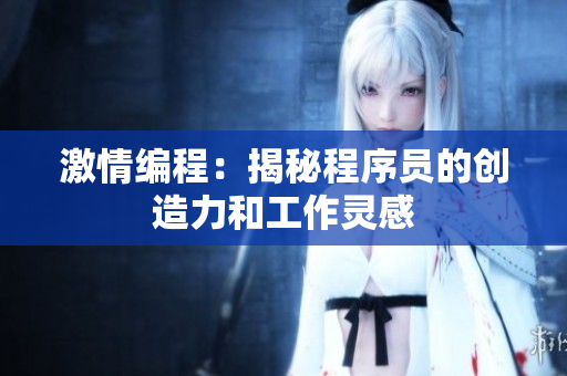 激情编程：揭秘程序员的创造力和工作灵感