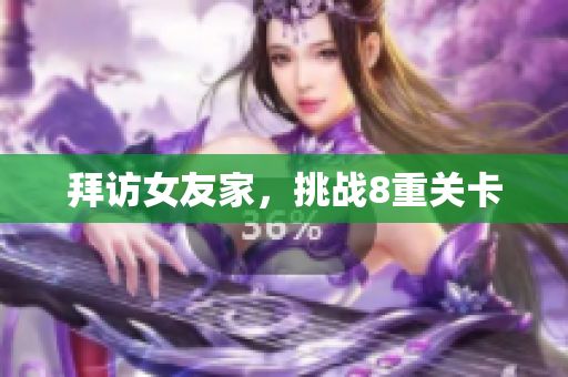拜访女友家，挑战8重关卡