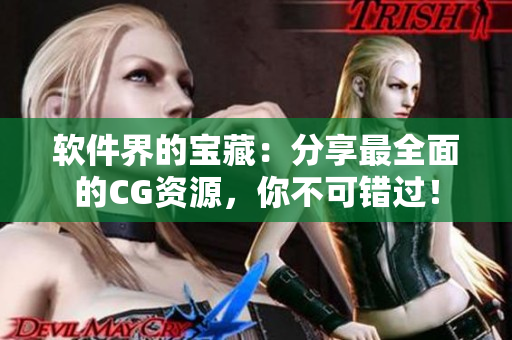 软件界的宝藏：分享最全面的CG资源，你不可错过！