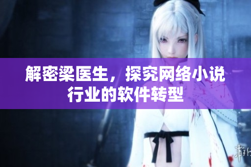 解密梁医生，探究网络小说行业的软件转型