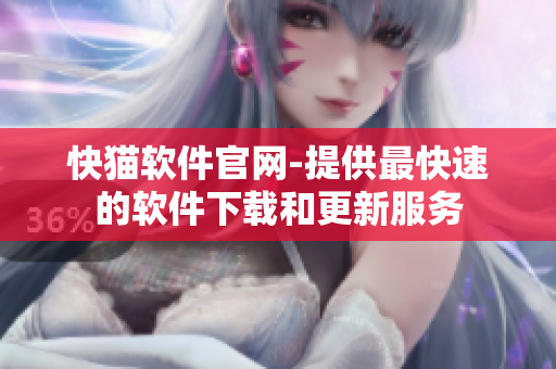 快猫软件官网-提供最快速的软件下载和更新服务
