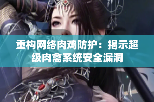 重构网络肉鸡防护：揭示超级肉禽系统安全漏洞