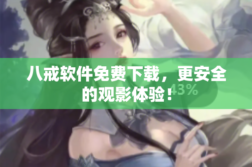 八戒软件免费下载，更安全的观影体验！