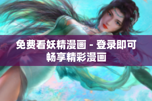 免费看妖精漫画 - 登录即可畅享精彩漫画
