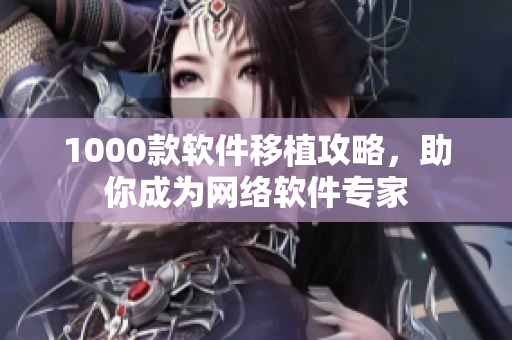 1000款软件移植攻略，助你成为网络软件专家