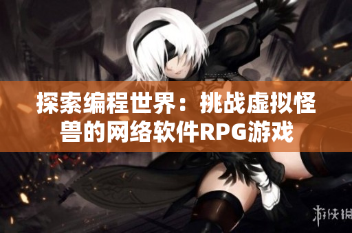探索编程世界：挑战虚拟怪兽的网络软件RPG游戏