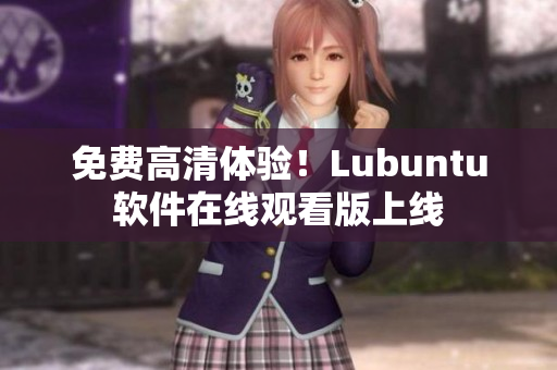 免费高清体验！Lubuntu软件在线观看版上线