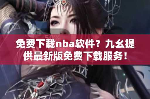 免费下载nba软件？九幺提供最新版免费下载服务！